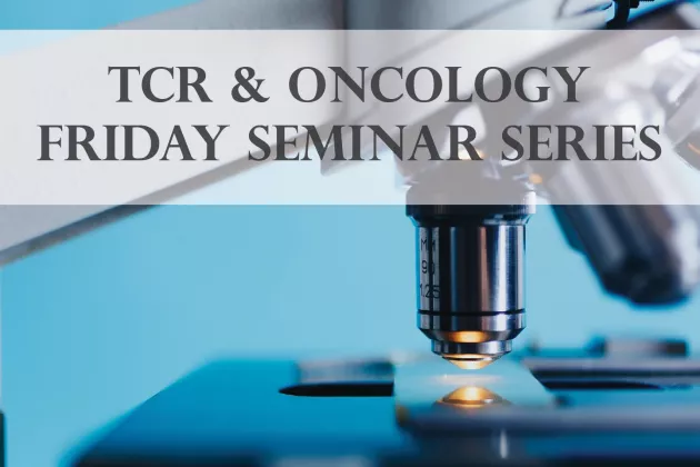 TCR and Oncology Friday Seminar Series logo/image with a close up of a microscope with blue background and dark grey text.